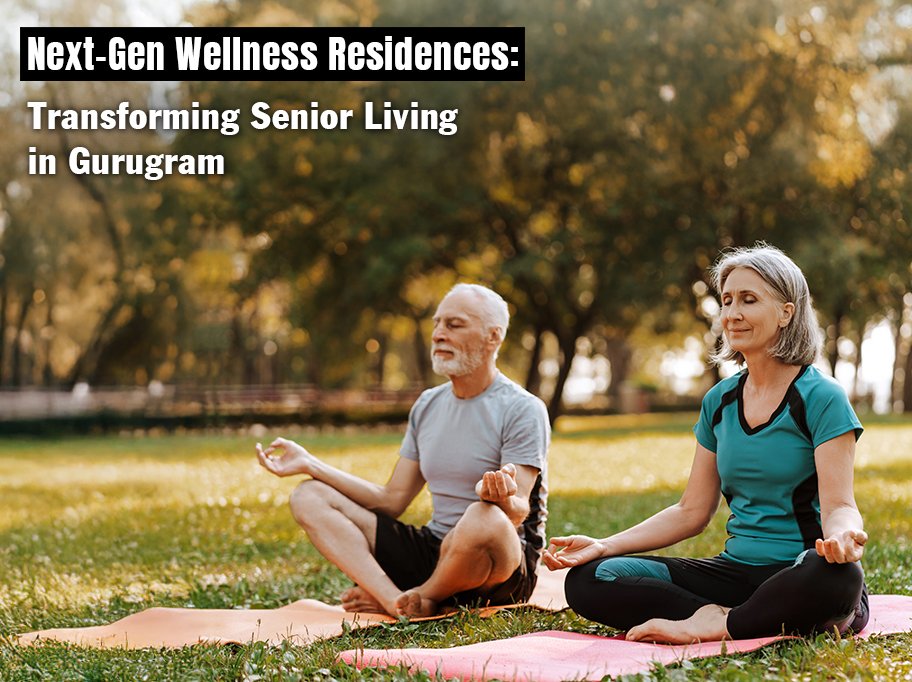 Next-Gen Wellness Residences: Transforming Senior Living in Gurugram